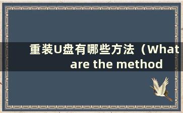 重装U盘有哪些方法（What are the method for reinstalling a U盘）